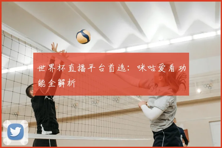世界杯直播平台首选:咪咕爱看功能全解析