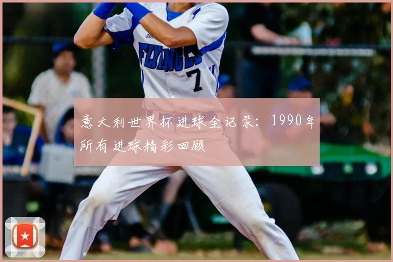 意大利世界杯进球全记录：1990年所有进球精彩回顾