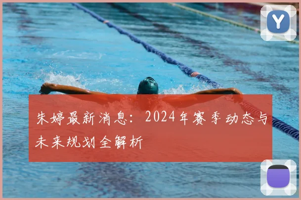 朱婷最新消息：2024年赛季动态与未来规划全解析