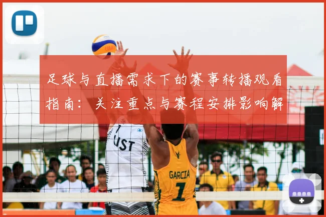 足球与直播需求下的赛事转播观看指南：关注重点与赛程安排影响解读