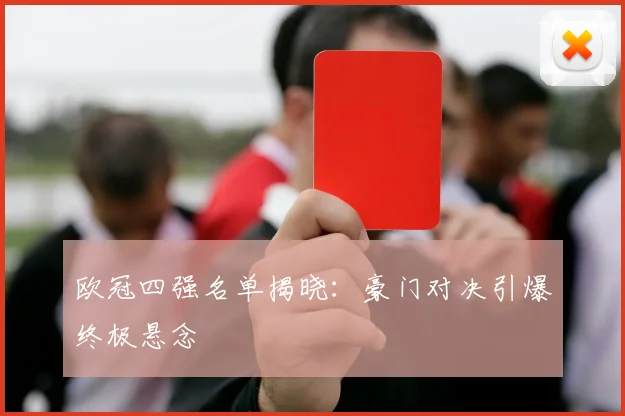 欧冠四强名单揭晓：豪门对决引爆终极悬念